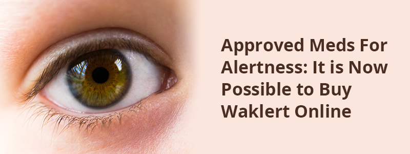 Approved Meds For Alertness: It Is Now Possible To Buy Waklert Online